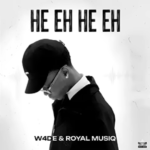 W4de & Royal Musiq – He Eh He Eh