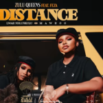 Zulu Queens – Distance Ft. Feza, Lwah Ndlunkulu & Mawhoo