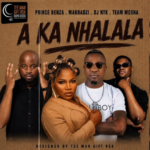 DJ NTK, Prince Benza, Makhadzi Entertainment & EeQue – A Ka Nhlala Ft. Team Mosha