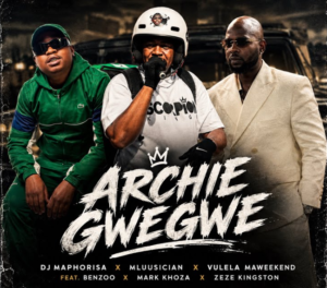 Dj Maphorisa, Mluusician, Vulela Maweekend – Archie Gwegwe Ft. Benzoo, Mark Khoza