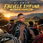 Dj Owam – Ebevele Eyifuna (Amapiano Soulful Remix)