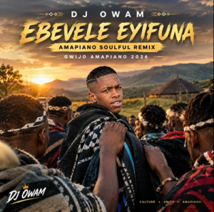 Dj Owam – Ebevele Eyifuna (Amapiano Soulful Remix)
